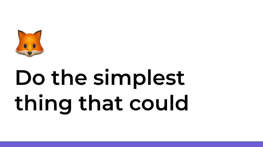 Do the simplest thing that could possibly work