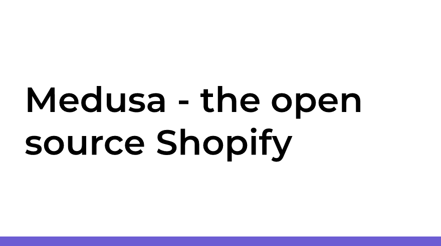 Medusa - the open source Shopify alternative