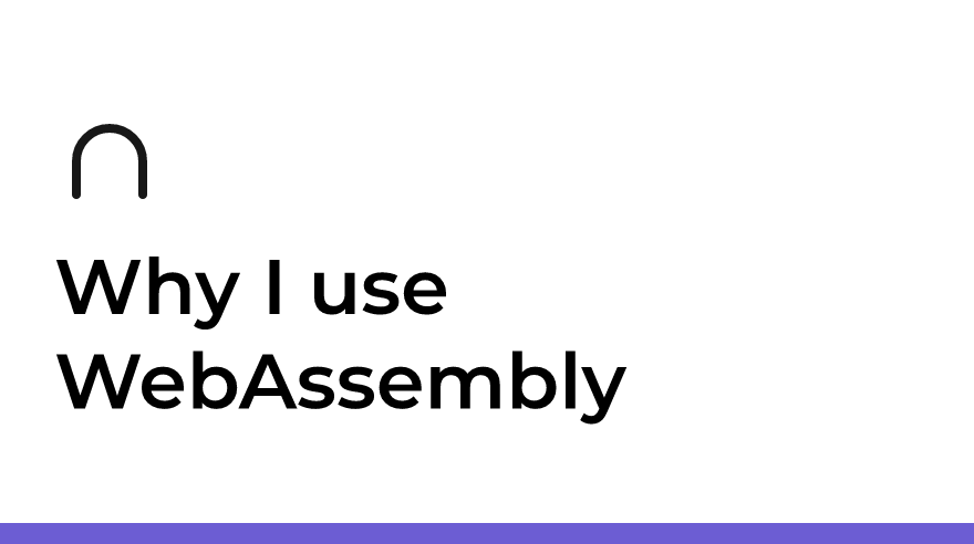 Why I use WebAssembly