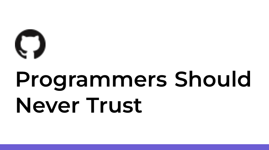 Programmers Should Never Trust Anyone, Not Even Themselves