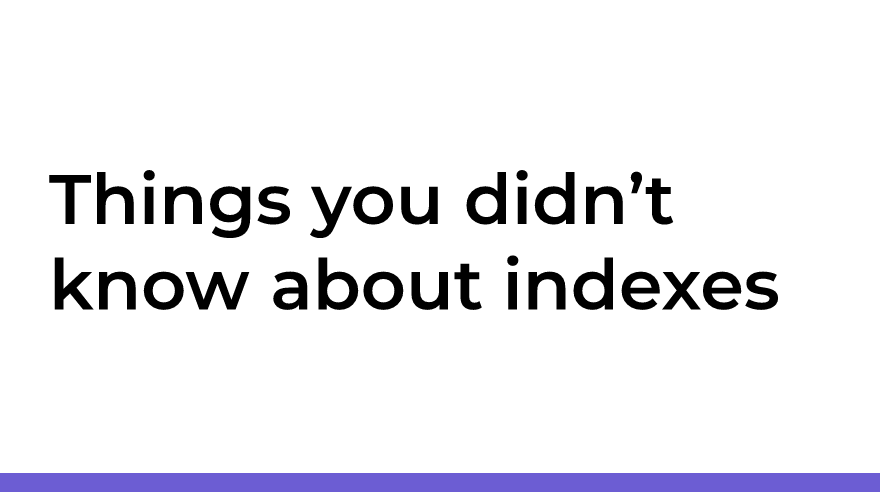 Things you didn’t know about indexes