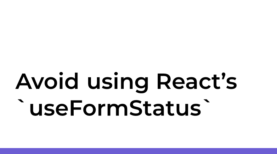 Avoid using React’s `useFormStatus`