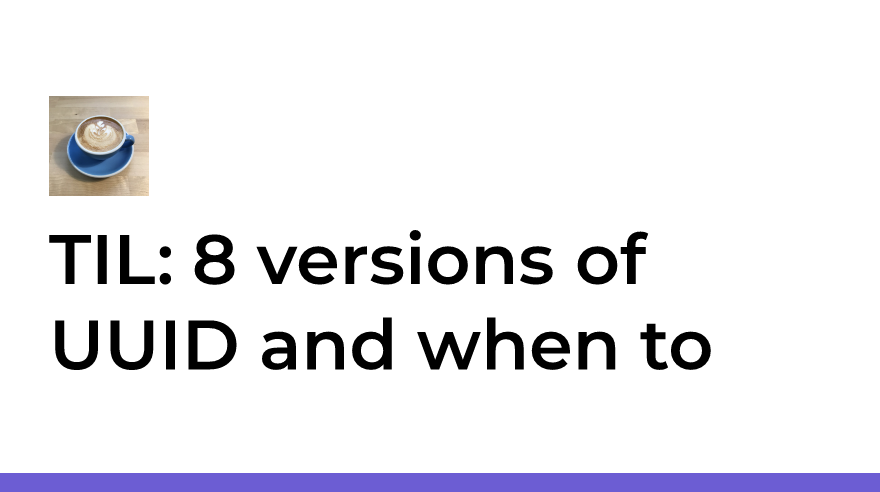 TIL: 8 versions of UUID and when to use them | nicole@web