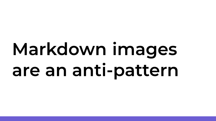 Markdown images are an anti-pattern