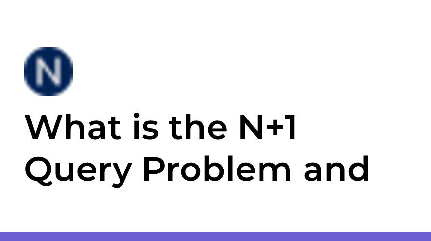 What is the N+1 Query Problem and How to Solve it?