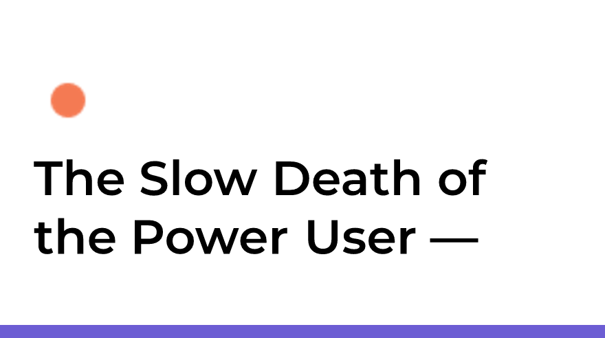 The Slow Death of the Power User — fireborn